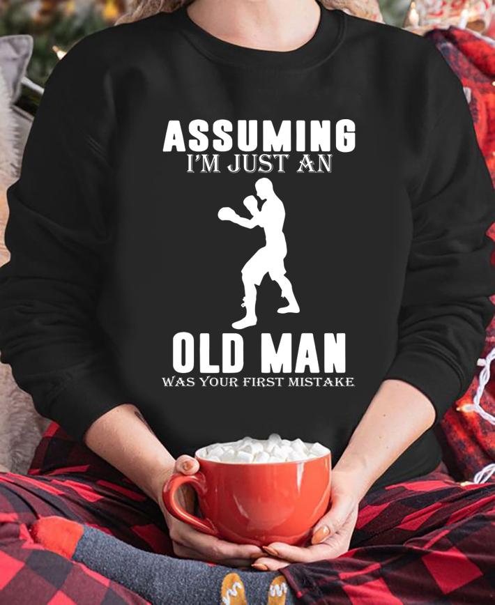 Boxer Player Assuming I'm Jusst An Old Man Was Your First Mistake t-shirt sweatshirt