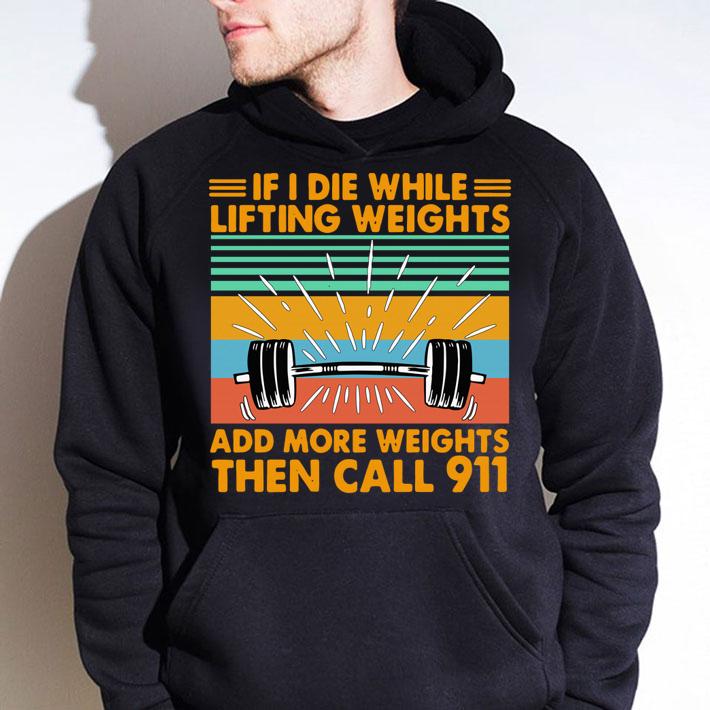 If I Die Whitle Lifting Weights Add More Weights Then Call 911 Vintage Retro t-shirt hoodie