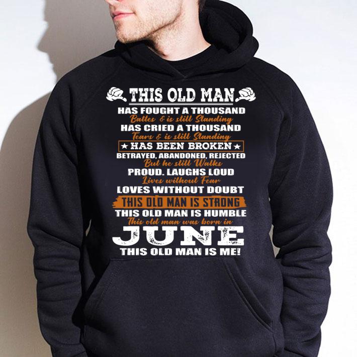 This Old Man Has Fought A Thousand Battles And Was Born In June t-shirt hoodie