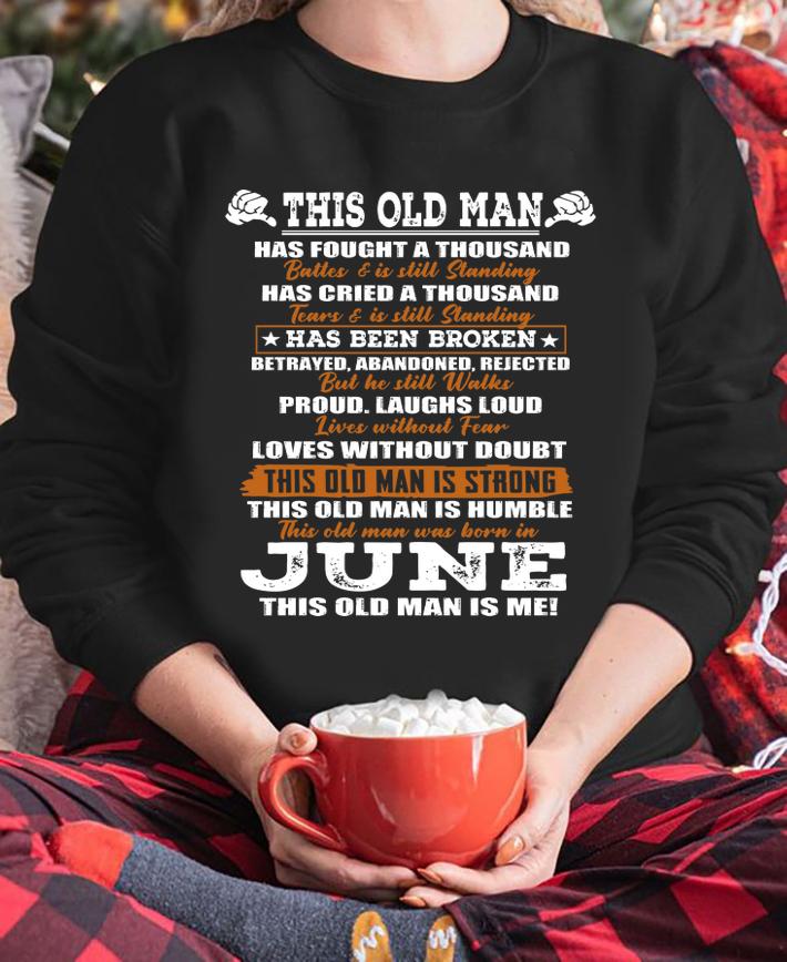 This Old Man Has Fought A Thousand Battles And Was Born In June t-shirt sweatshirt