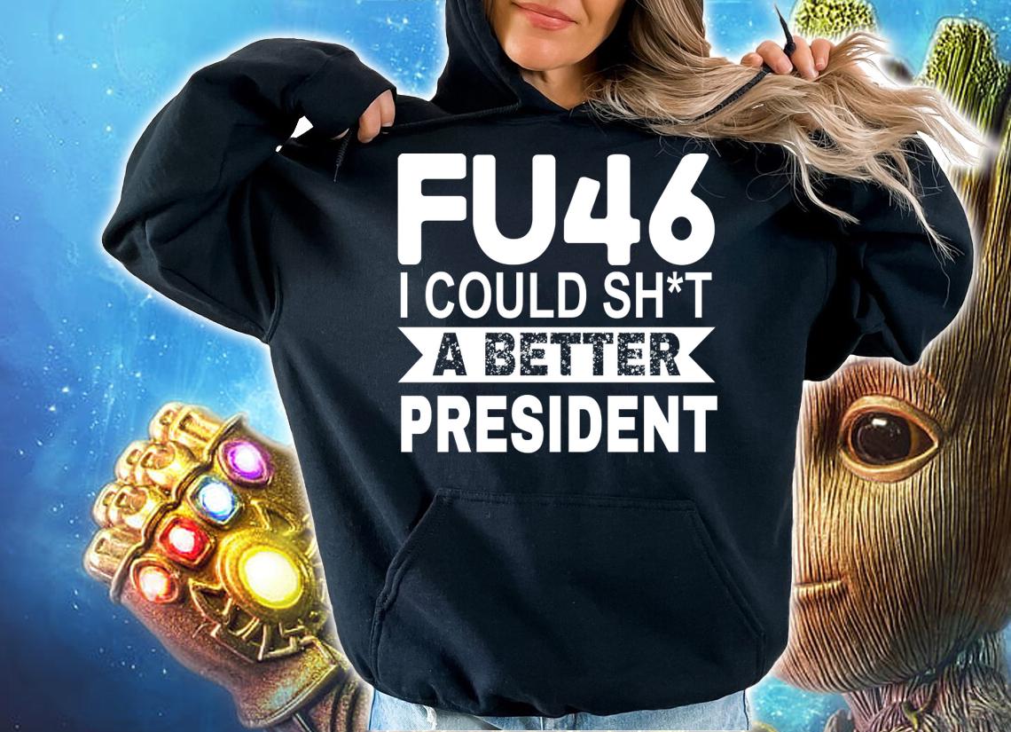 Anti Joe Biden Funny FU46 I Could Shit A Better President t-shirt hoodie