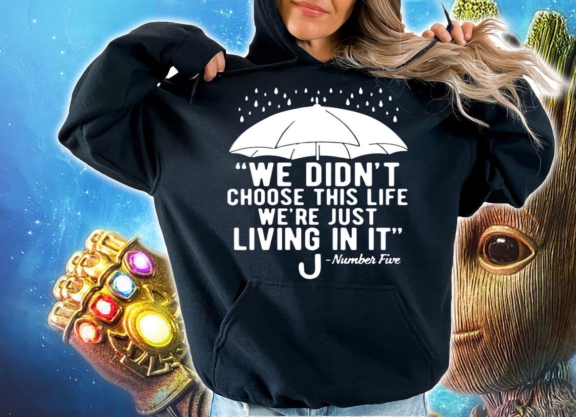We Didn’t Choose This Life We’re Just Living In It Umbrella t-shirt hoodie