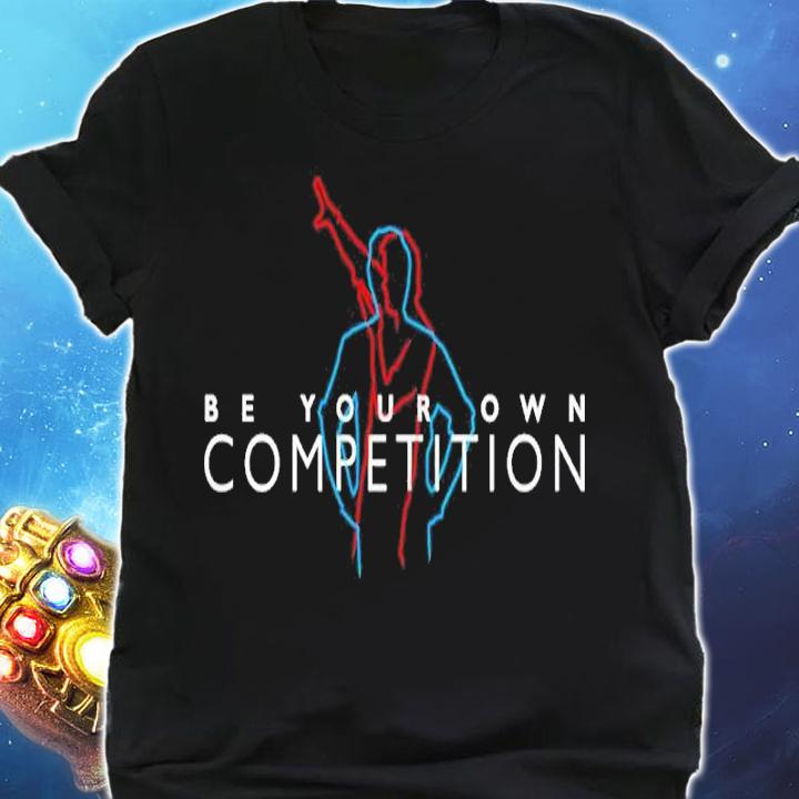 Be Your Own Competition Shirt t-shirt shirt