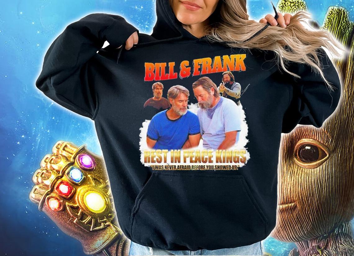 Bill And Frank Rest In Peace Kings I Was Never Afraid Before You Showed Up Shirt t-shirt hoodie