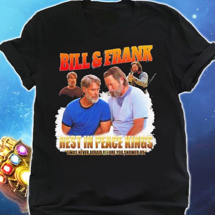 Bill And Frank Rest In Peace Kings I Was Never Afraid Before You Showed Up Shirt t-shirt shirt