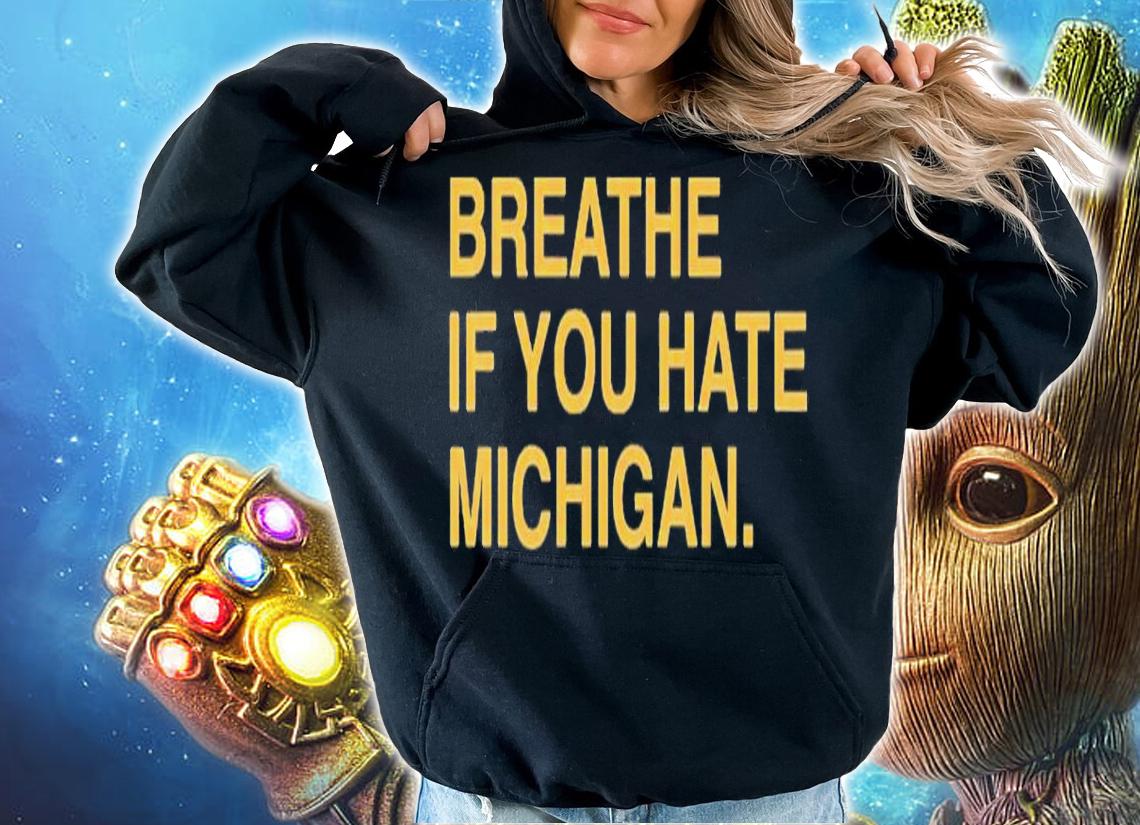 Breathe If You Hate Michigan Shirt t-shirt hoodie