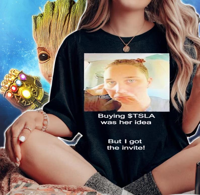 Buying Tsla was her idea but I got the invite shirt t-shirt woman shirt