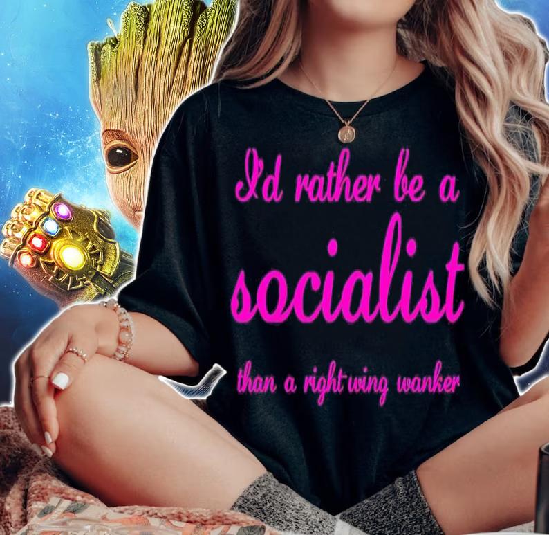 I'd rather be a socialist than a right wing wanker shirt t-shirt woman shirt