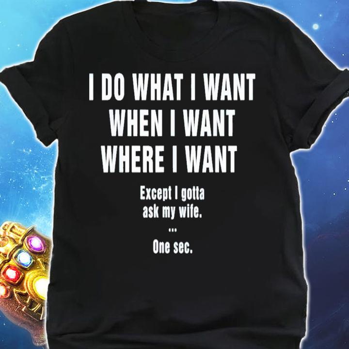 I do what i want when i want where i want shirt t-shirt shirt