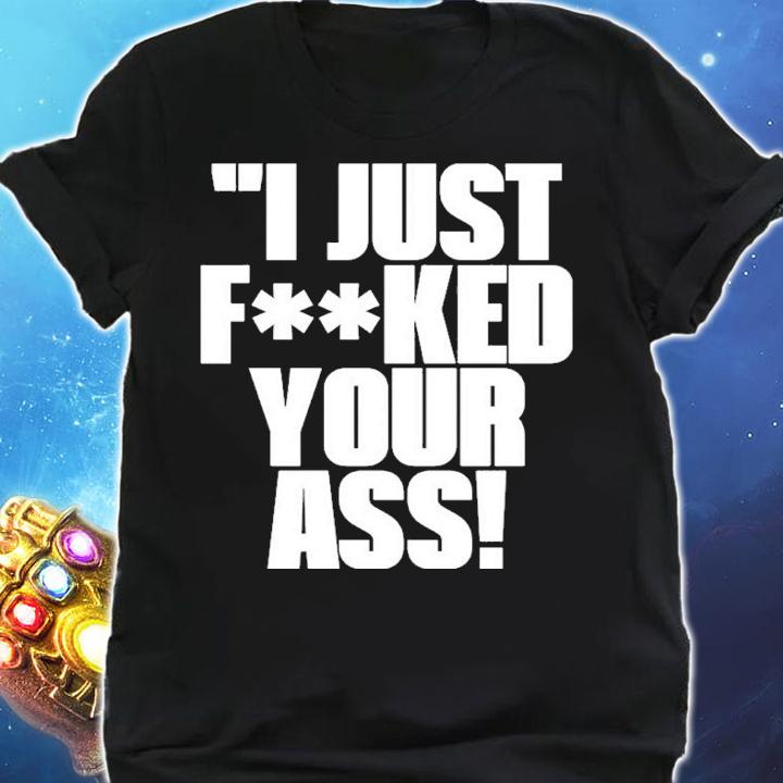 I Just Fucked Your Ass Shirt t-shirt shirt