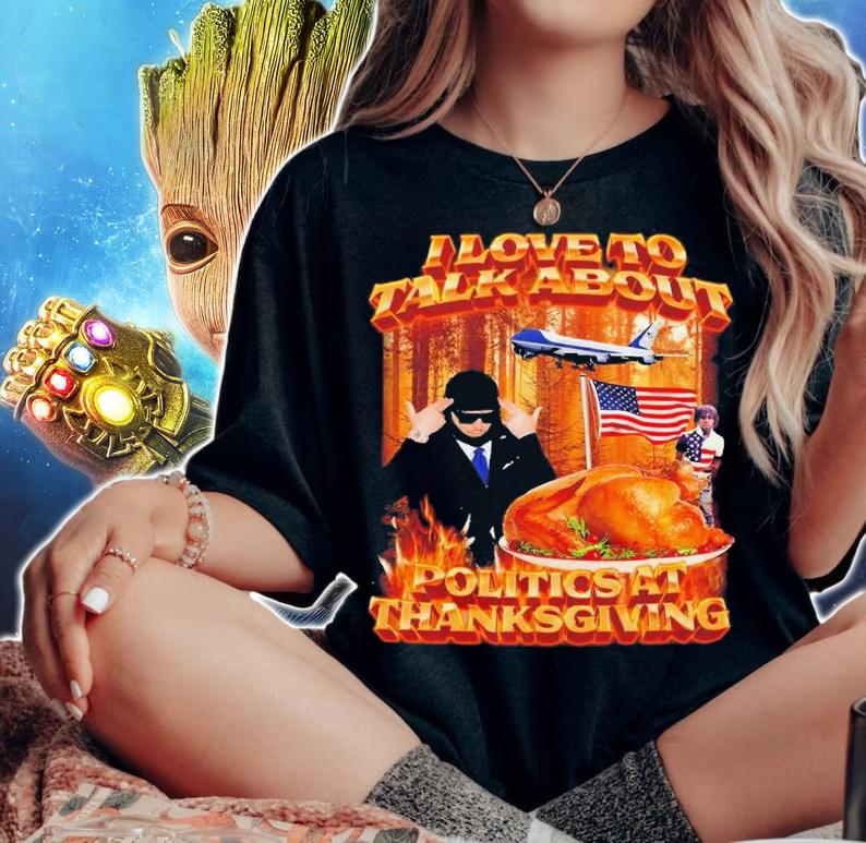 I love to talk about Politics At Thanksgiving shirt t-shirt woman shirt