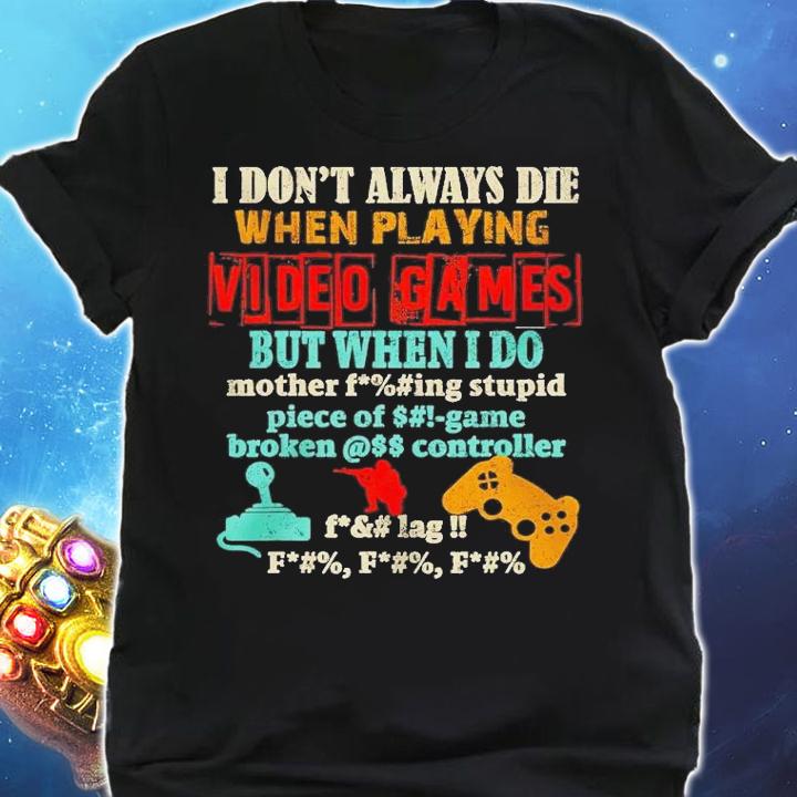I don't always die when playing video games but when I do mother fucking stupid shirt t-shirt shirt