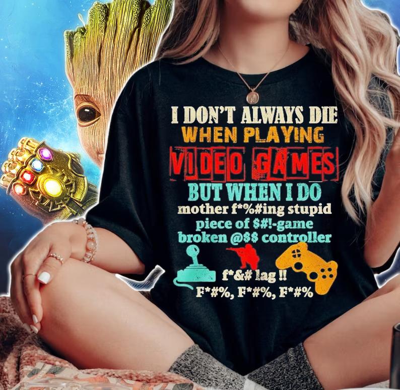 I don't always die when playing video games but when I do mother fucking stupid shirt t-shirt woman shirt