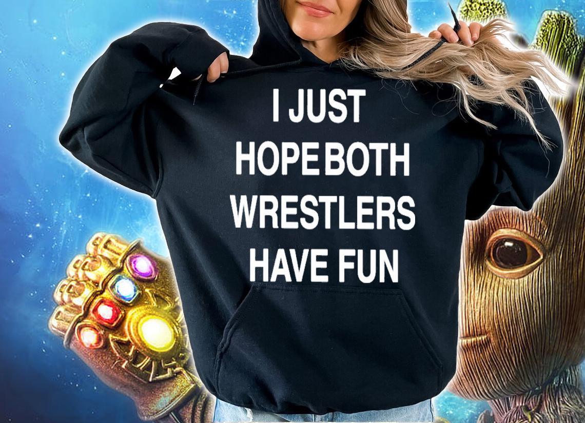 I Just Hope Both Wrestlers Have Fun Shirt t-shirt hoodie