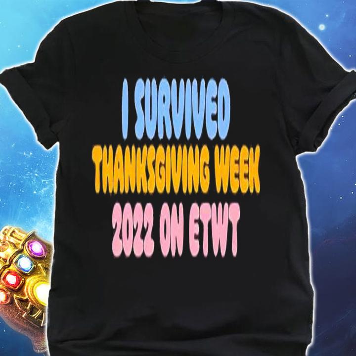 I survived thanksgiving week 2022 on etwt shirt t-shirt shirt