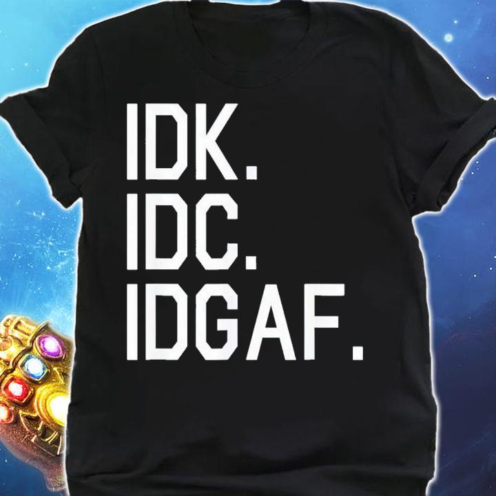IDK IDC IDGAF shirt t-shirt shirt