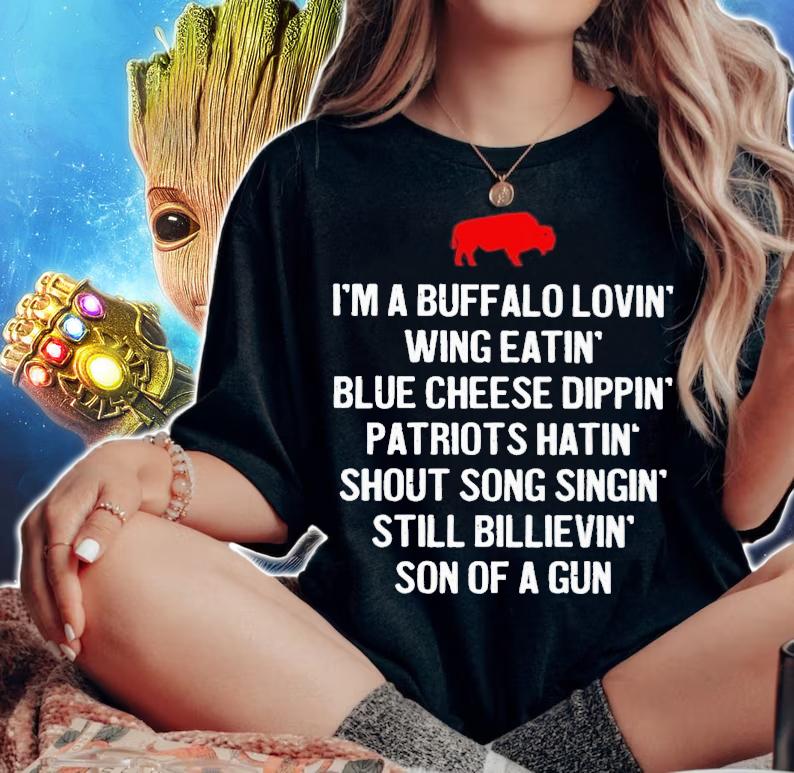 Im a Buffalo lovin wing eatin blue chesse dippin patriots hatin shout song singin still bilievin son of a gun t-shirt woman shirt