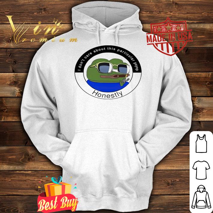 I don't care about this particular psyop honestly shirt t-shirt hoodie