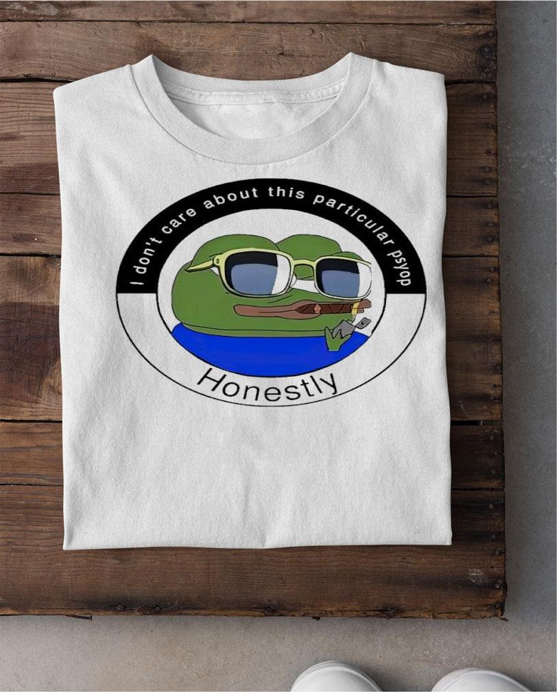I don't care about this particular psyop honestly shirt t-shirt shirt