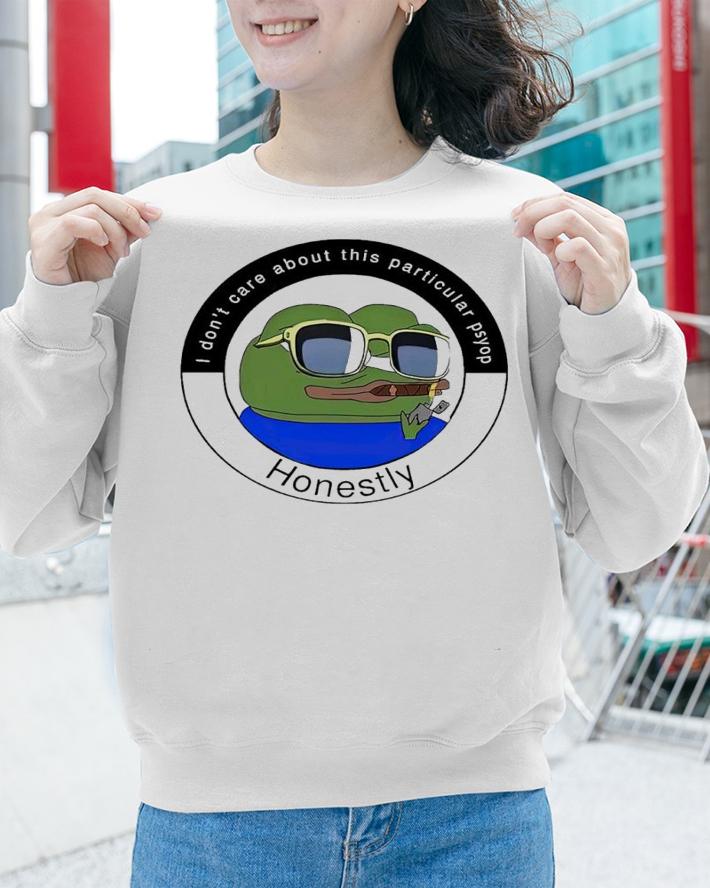 I don't care about this particular psyop honestly shirt t-shirt sweatshirt
