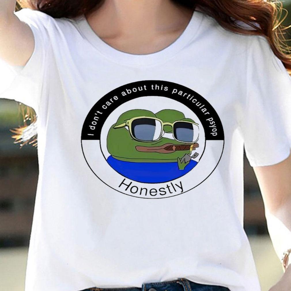 I don't care about this particular psyop honestly shirt t-shirt woman shirt