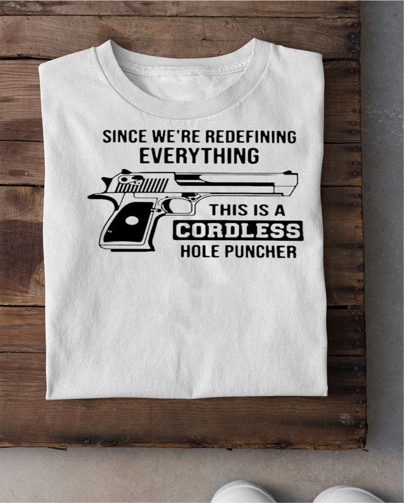 Since We're Redefining Everything This Is A Cordless Hole Puncher Shirt t-shirt shirt