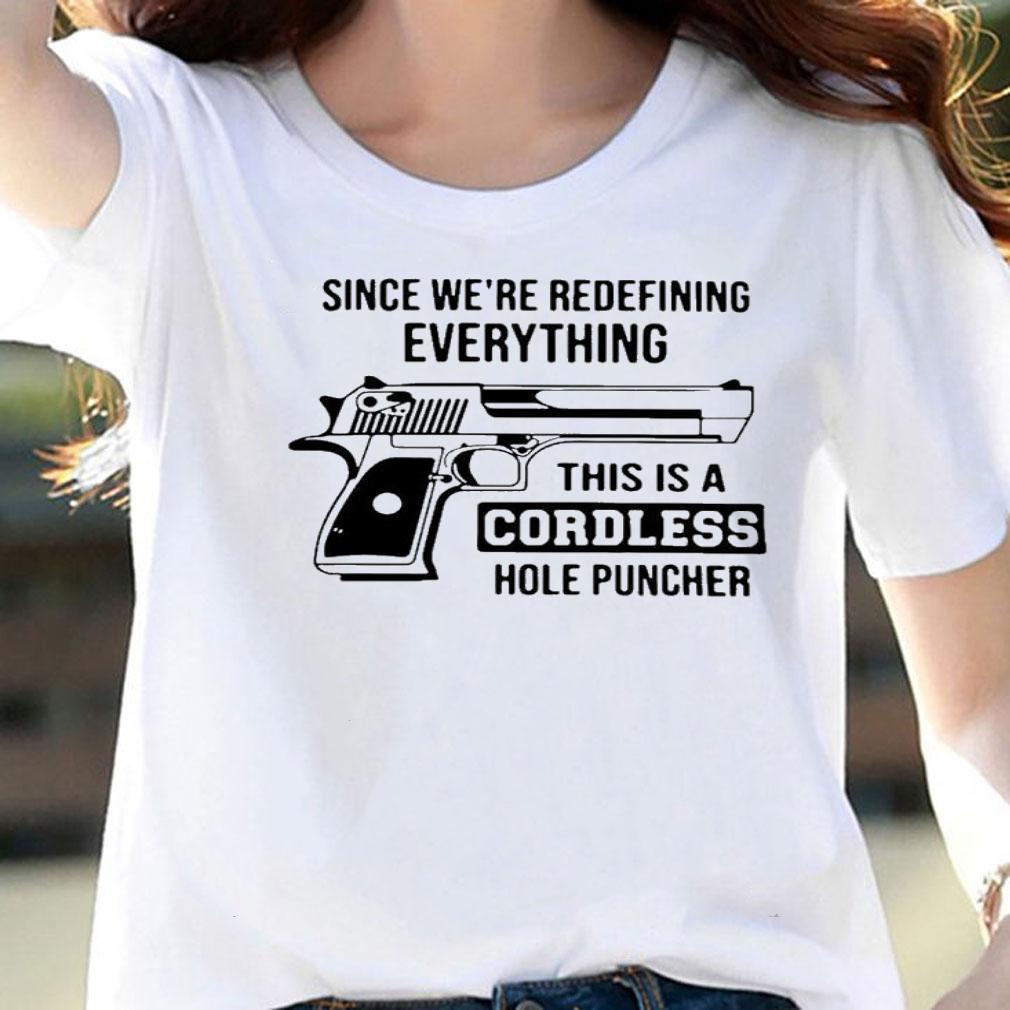 Since We're Redefining Everything This Is A Cordless Hole Puncher Shirt t-shirt woman shirt