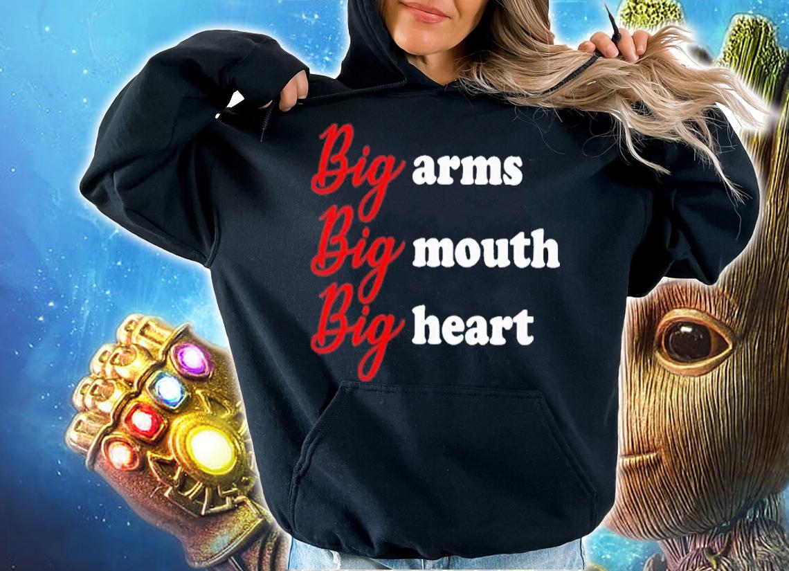 Big Arms Big Mouth Big Heart Shirt t-shirt hoodie