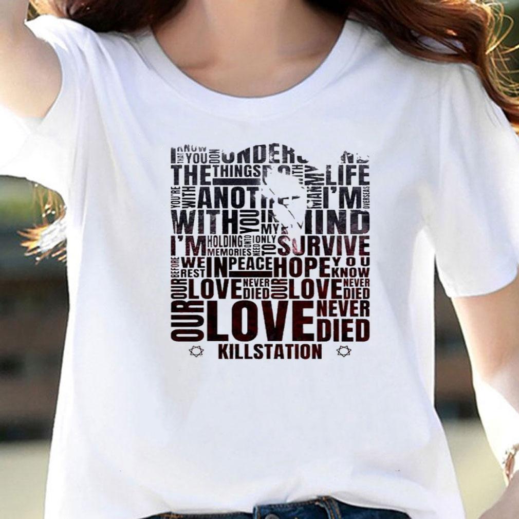 Our Love Never Died Killstation Shirt t-shirt woman shirt