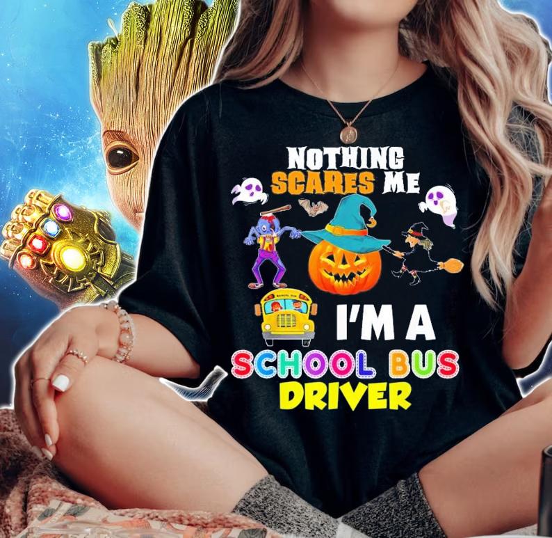 Nothing Scares Me I'm A School Bus Driver You Can't Scary T-Shirt t-shirt woman shirt