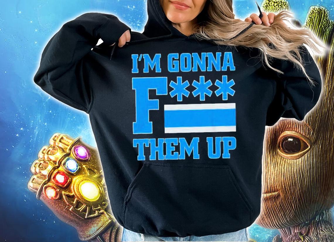 Official I'm Gonna Fuck Them Up Shirt t-shirt hoodie