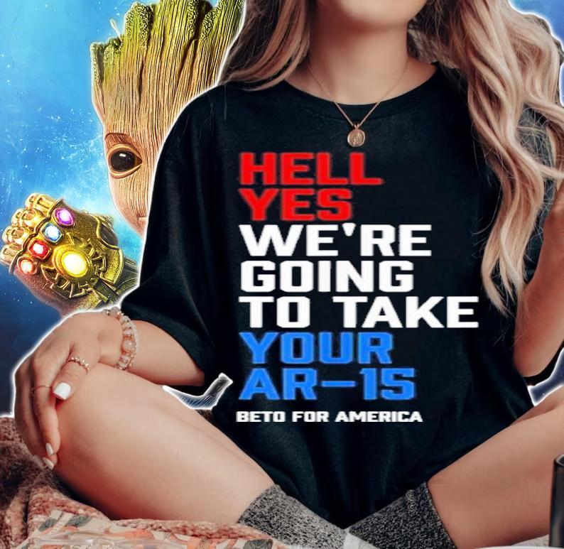 Beto For America Hell Yes We Re Going To Take Your Ar 15 Shirt t-shirt woman shirt