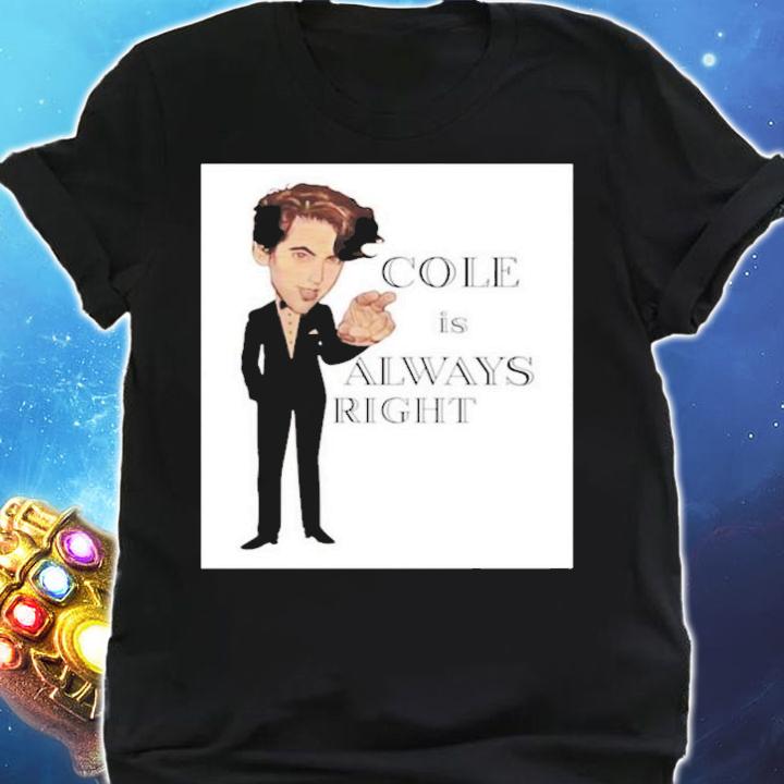 Cole Is Always Right T-Shirt t-shirt shirt