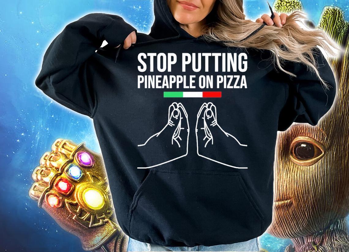 Stop Putting Pineapple On Pizza Shirt t-shirt hoodie