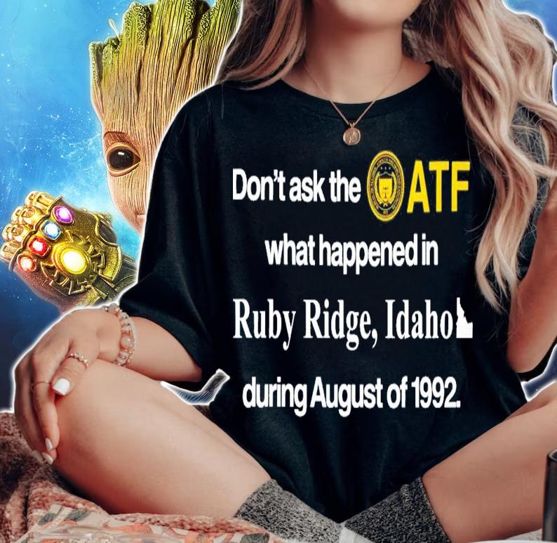 Don't Ask The Atf What Happened In Ruby Ridge Idaho During August Of 1992 T-Shirt t-shirt woman shirt