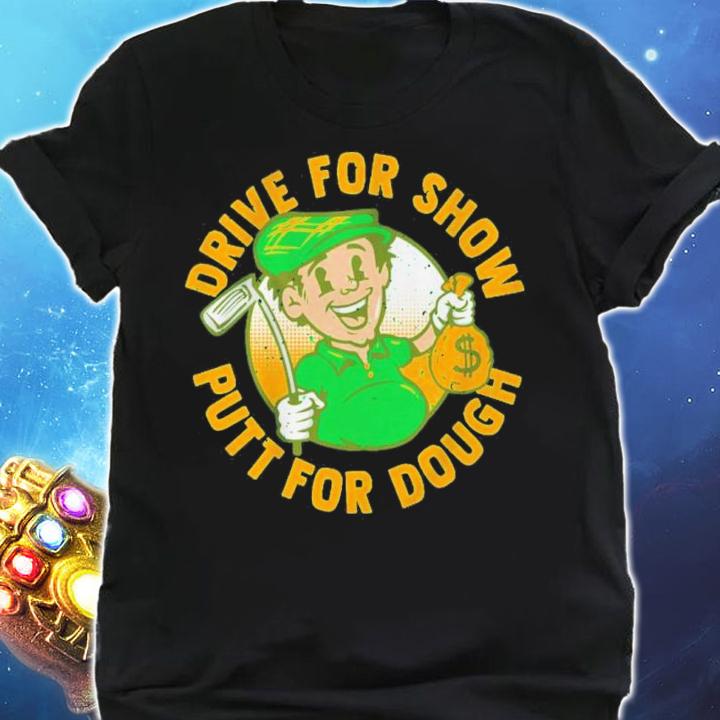 Drive For Show Putt For Dough Shirt t-shirt shirt