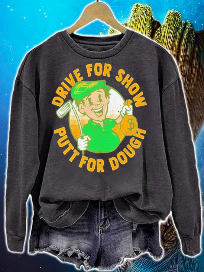 Drive For Show Putt For Dough Shirt t-shirt sweatshirt