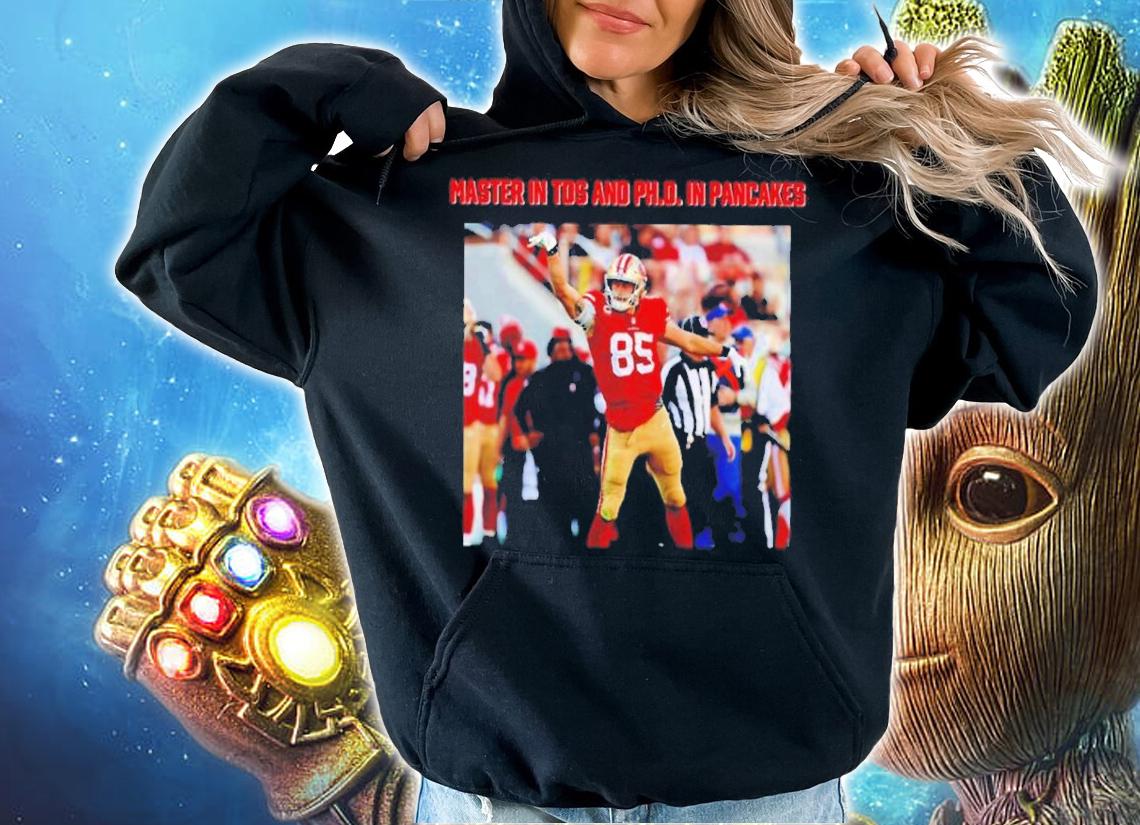George Kittle Masters In Tds And Phd In Pancakes ShirtGeorge Kittle Masters In Tds And Phd In Pancakes Shirt t-shirt hoodie