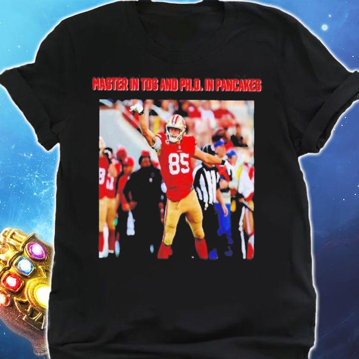 George Kittle Masters In Tds And Phd In Pancakes ShirtGeorge Kittle Masters In Tds And Phd In Pancakes Shirt t-shirt shirt