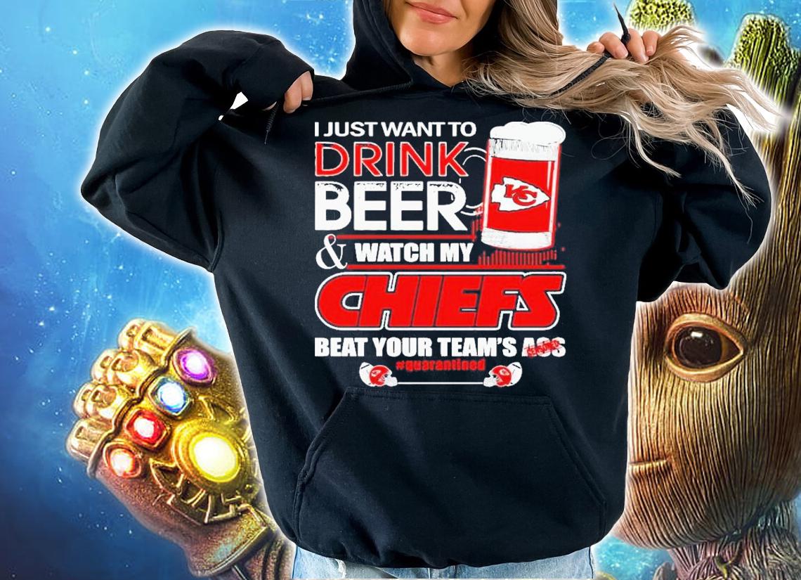 I Just Want To Drink Beer And Watch My Kansas City Chiefs Beat Your Team's Ass 2022 Shirt t-shirt hoodie