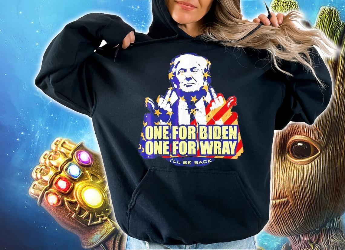 I'll Be Back Donald Trump One For Biden One For Wray T-Shirt t-shirt hoodie