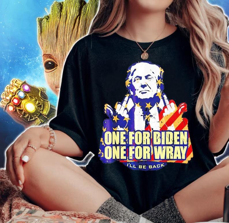 I'll Be Back Donald Trump One For Biden One For Wray T-Shirt t-shirt woman shirt