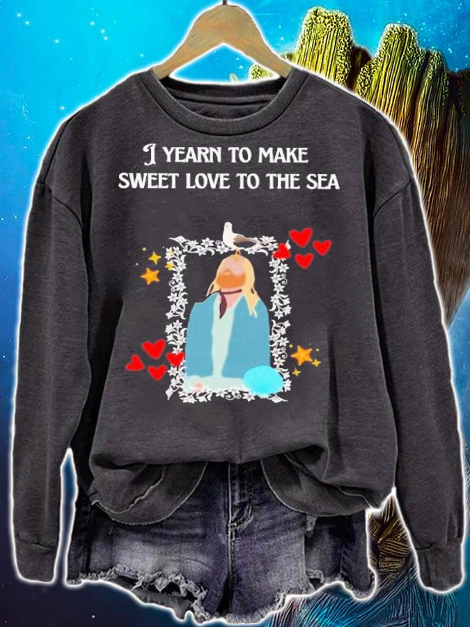 I Yearn to Make Sweet Love to the Sea Shirt t-shirt sweatshirt