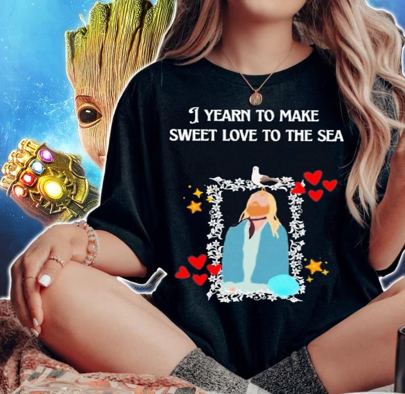 I Yearn to Make Sweet Love to the Sea Shirt t-shirt woman shirt