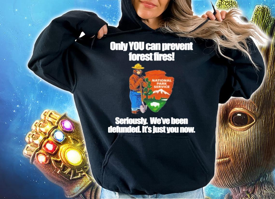 Only You Can Prevent Forest Fires Smokey Bear Defunded Only You Can Prevent Shirt t-shirt hoodie