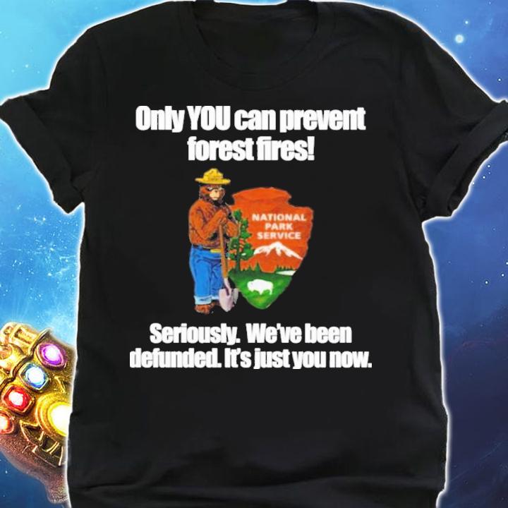 Only You Can Prevent Forest Fires Smokey Bear Defunded Only You Can Prevent Shirt t-shirt shirt