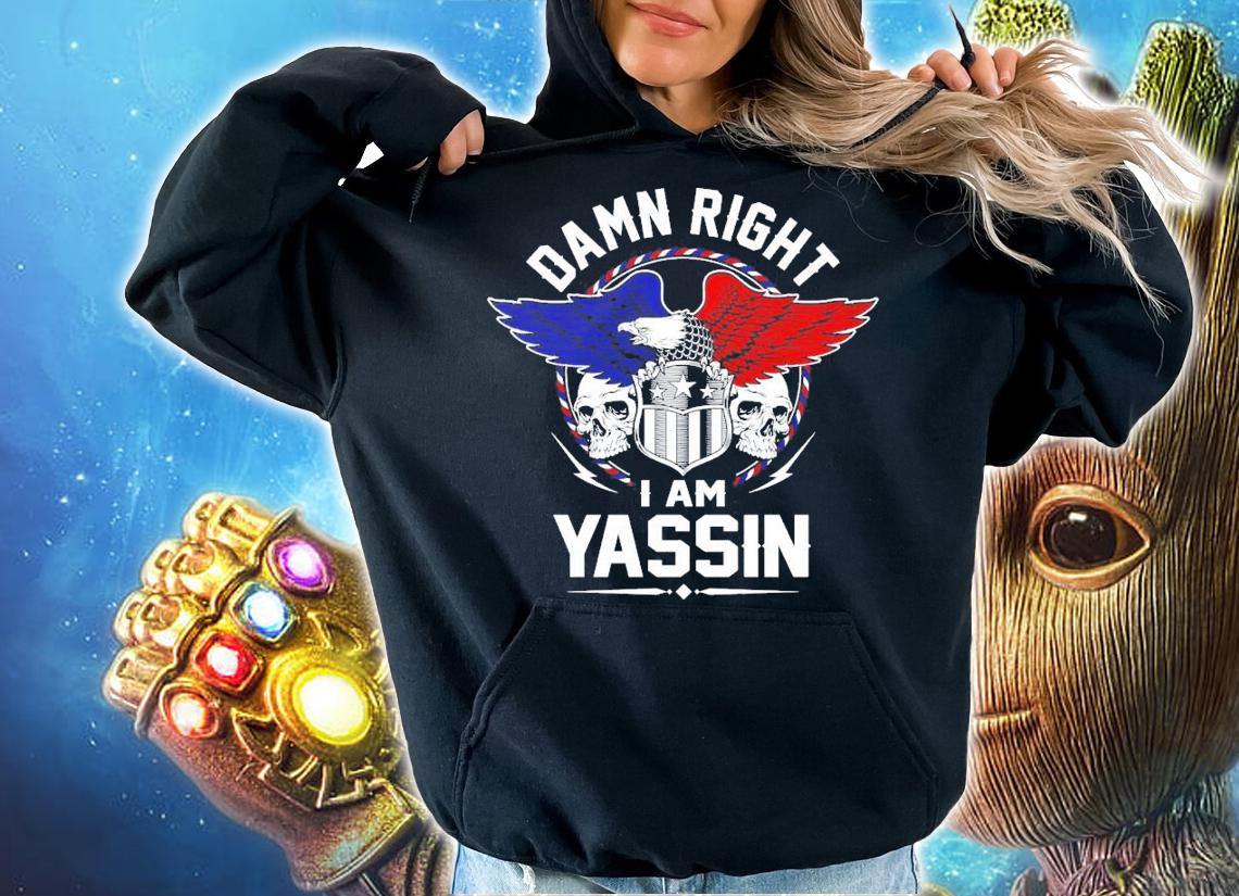 Damn Right I Am Yassin t-shirt hoodie