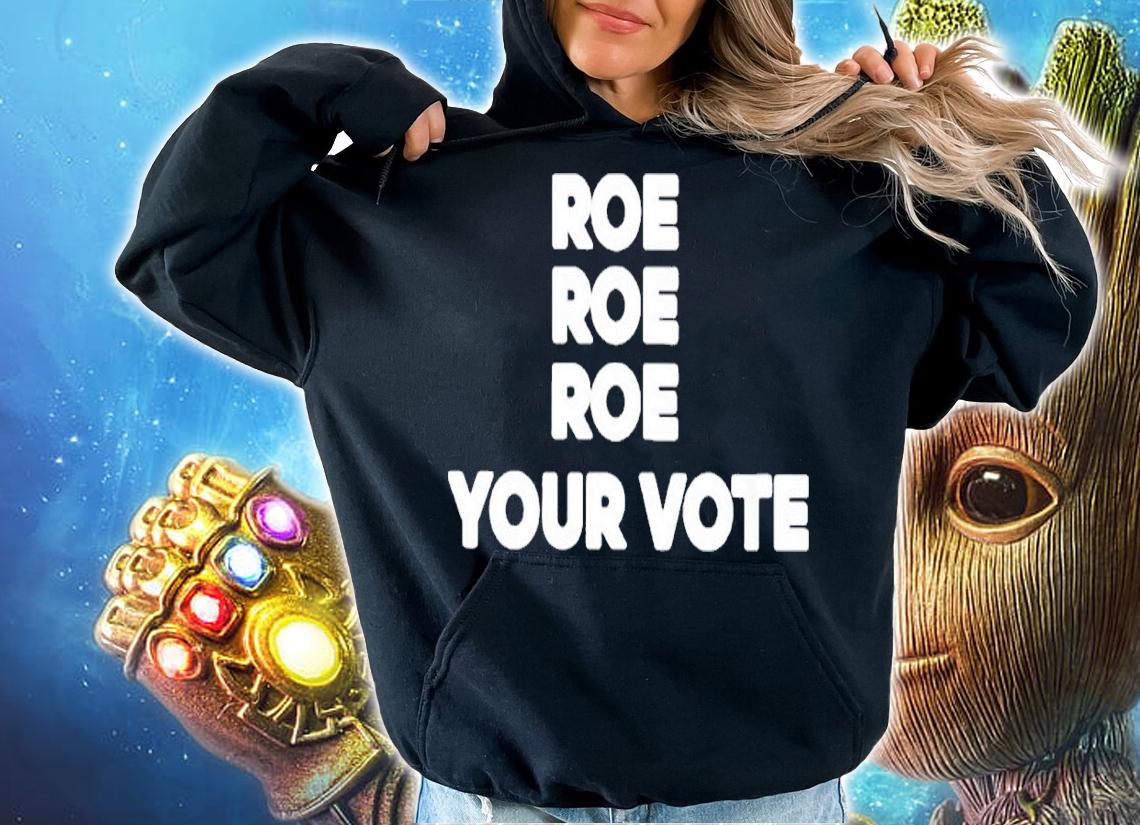 Roe Roe Roe your vote shirt t-shirt hoodie