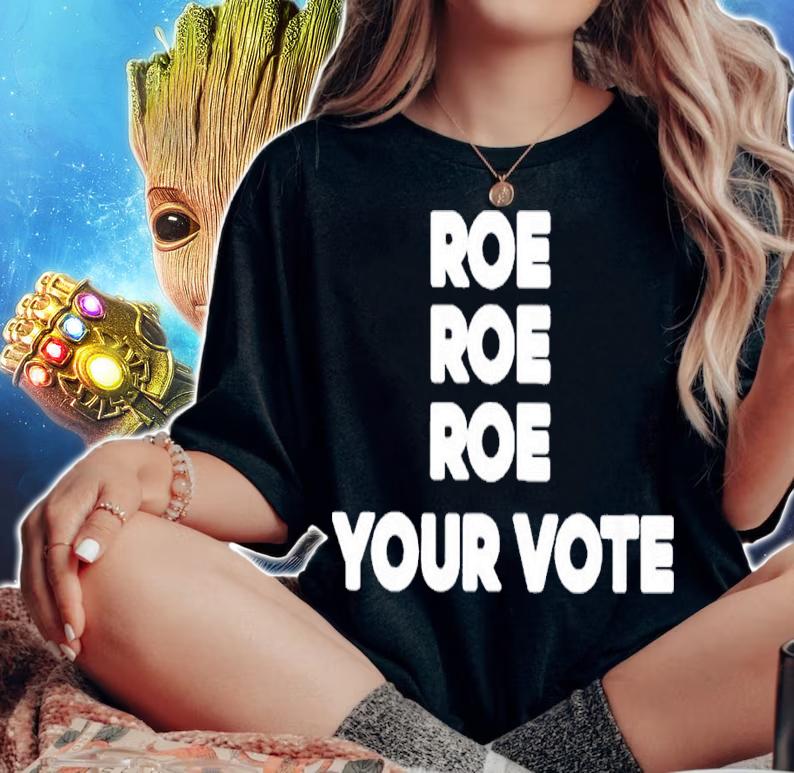 Roe Roe Roe your vote shirt t-shirt woman shirt