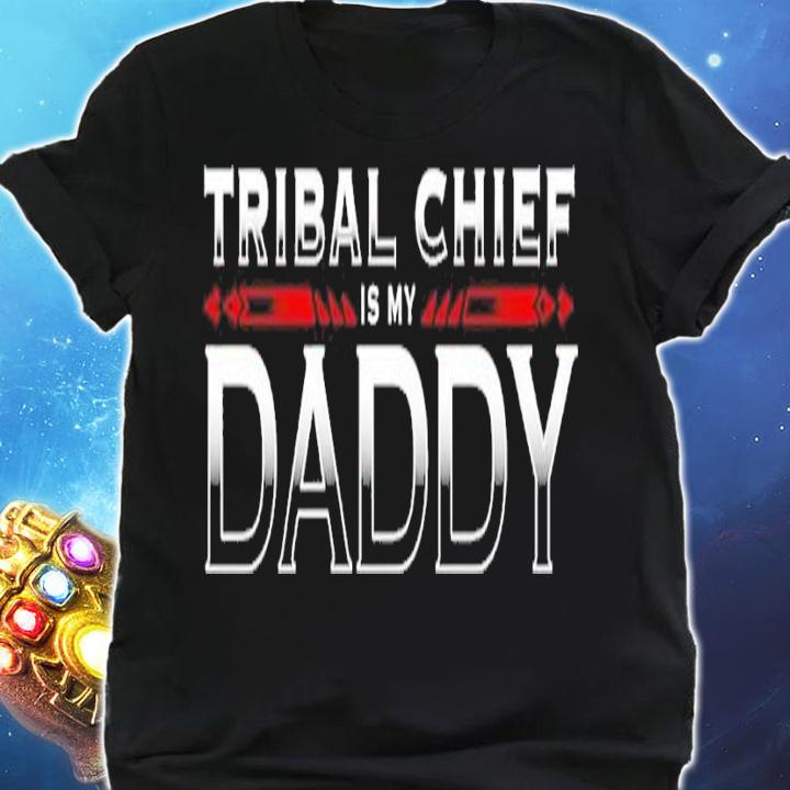 Roman Reigns Tribal Chief is my Daddy shirt t-shirt shirt